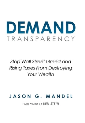 Demand Transparency: Stop Wall Street Greed and Rising Taxes From Destroying Your Wealth by Mandel, Jason G.