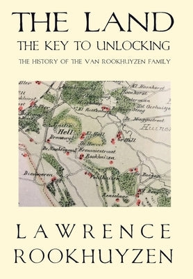 The Land: The Key to Unlocking the History of the Van Rookhuyzen Family by Rookhuyzen, Lawrence