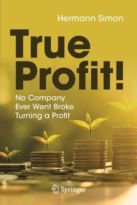 True Profit!: No Company Ever Went Broke Turning a Profit by Simon, Hermann