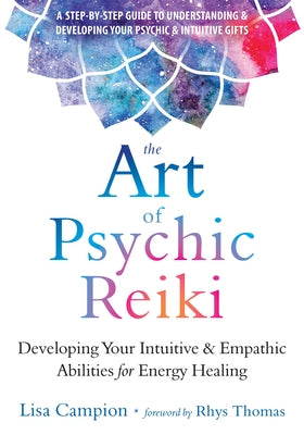 The Art of Psychic Reiki: Developing Your Intuitive and Empathic Abilities for Energy Healing by Campion, Lisa