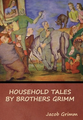 Household Tales by Brothers Grimm by Grimm, Jacob