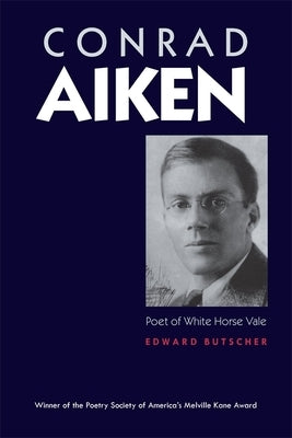 Conrad Aiken: Poet of White Horse Vale by Butscher, Edward