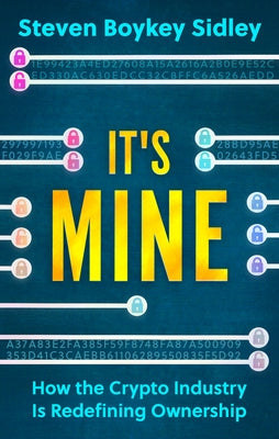 It's Mine: How the Crypto Industry Is Redefining Ownership by Boykey Sidley, Steven