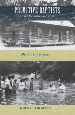 Primitive Baptists of the Wiregrass South: 1815 to the Present Paperback University Press of Florida