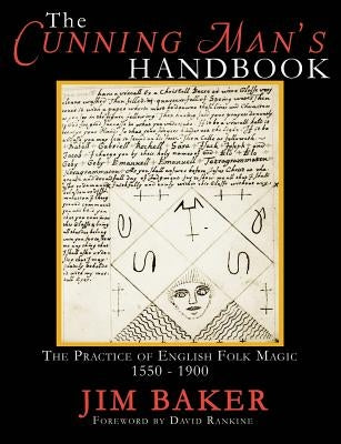 The Cunning Man's Handbook: The Practice of English Folk Magic 1550-1900 by Baker, Jim