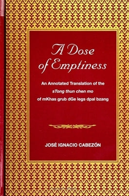 A Dose of Emptiness: An Annotated Translation of the Stong Thun Chen Mo of Mkhas Grub Dge Legs Dpal Bzang by Cabezon, Jose Ignacio