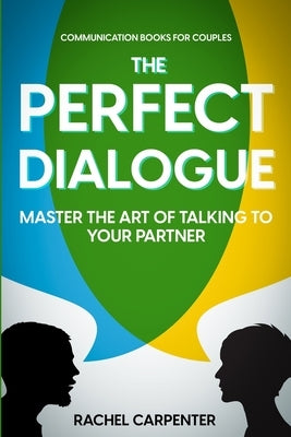 Communication Books For Couples: The Perfect Dialogue - Master The Art Of Talking To Your Partner by Carpenter, Rachel