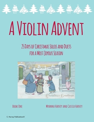 A Violin Advent, 25 Days of Christmas Solos and Duets for a Most Joyous Season by Harvey, Myanna