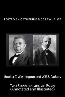Booker T. Washington and W.E.B. DuBois: Two Speeches and an Essay (Annotated and Illustrated) Paperback Createspace Independent Publishing Platform