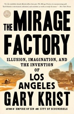 The Mirage Factory: Illusion, Imagination, and the Invention of Los Angeles by Krist, Gary