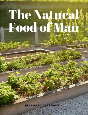 The Natural Food of Man by Hereward Carrington