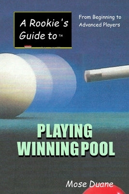 A Rookie's Guide to Playing Winning Pool: From Beginning to Advanced Players Paperback Createspace Independent Publishing Platform