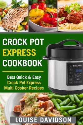 Crock Pot Express Cookbook: Best Quick & Easy Crock Pot Express Multi Cooker Recipes Paperback Createspace Independent Publishing Platform