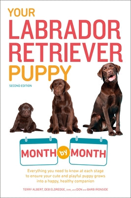 Your Labrador Retriever Puppy Month by Month, 2nd Edition: Everything You Need to Know at Each Stage of Development by Albert, Terry