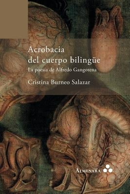 Acrobacia del cuerpo bilingüe. La poesía de Alfredo Gangotena by Burneo Salazar, Cristina