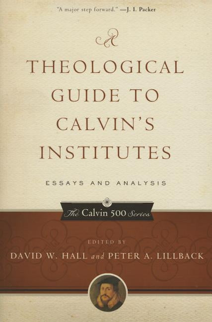 A Theological Guide to Calvin's Institutes (Pbk): Essays and Analysis by Hall, David W.