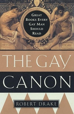 The Gay Canon: Great Books Every Gay Man Should Read by Drake, Robert