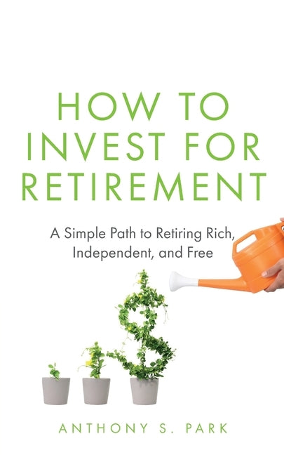How to Invest for Retirement: A Simple Path to Retiring Rich, Independent, and Free Paperback Independently Published