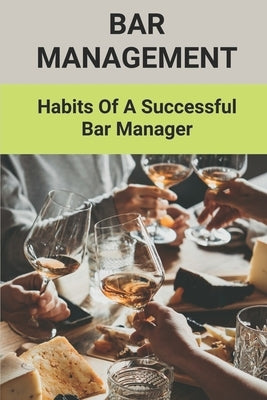 Bar Management: Habits Of A Successful Bar Manager: Bar Improvement Ideas Paperback Independently Published