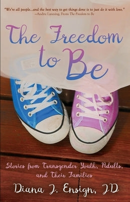 The Freedom to Be: Stories from Transgender Youth, Adults, and Their Families Paperback Spirithawk Life Publications