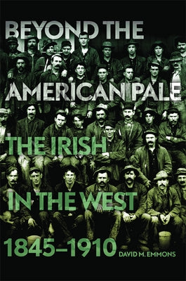 Beyond the American Pale: The Irish in the West, 1845-1910 by Emmons, David M.