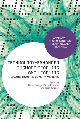 Technology-Enhanced Language Teaching and Learning: Lessons from the Covid-19 Pandemic by Sadeghi, Karim