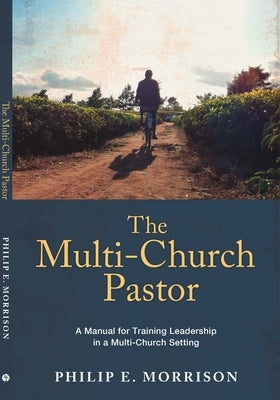 The Multi-Church Pastor: A Manual for Training Leadership in a Multi-Church Setting Paperback Oasis International