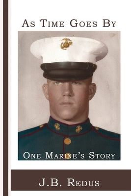 As Time Goes By: One Marine's Story by Redus, J. B.
