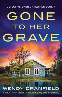 Gone to Her Grave: A totally gripping and jaw-dropping crime thriller and mystery novel by Dranfield, Wendy