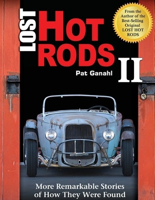 Lost Hot Rods II: More Remarkable Stories of How They Were Found by Ganahl, Pat