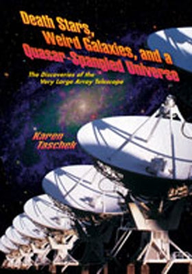 Death Stars, Weird Galaxies, and a Quasar-Spangled Universe: The Discoveries of the Very Large Array Telescope by Taschek, Karen