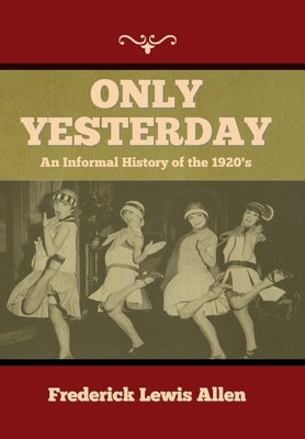 Only Yesterday: An Informal History of the 1920's by Allen, Frederick Lewis