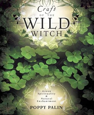 Craft of the Wild Witch: Green Spirituality & Natural Enchantment by Palin, Poppy