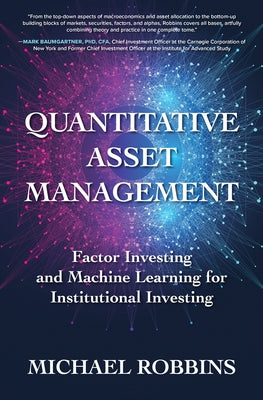 Quantitative Asset Management: Factor Investing and Machine Learning for Institutional Investing by Robbins, Michael