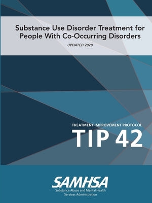 Substance Use Disorder Treatment for People With Co-Occurring Disorders (Treatment Improvement Protocol) TIP 42 (Updated March 2020) by Department of Health and Human Services