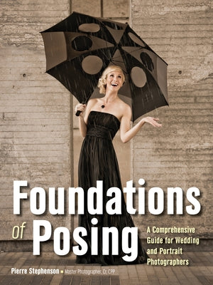 Foundations of Posing: A Comprehensive Guide for Wedding and Portrait Photographers by Stephenson, Pierre