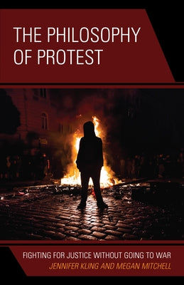 The Philosophy of Protest: Fighting for Justice without Going to War Paperback Rowman & Littlefield Publishers