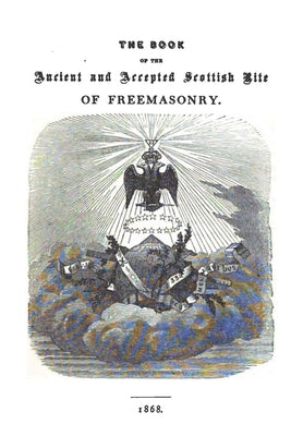 The Book of the Ancient and Accepted Scottish Rite of Freemasonry: Containing Instructions In All The Degrees From The Third To The Thirty-Third, And Paperback Createspace Independent Publishing Platform