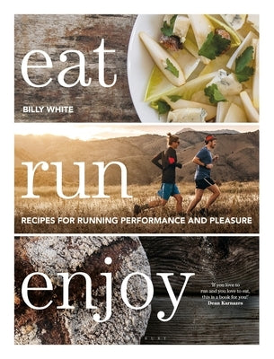 Eat Run Enjoy: Recipes for Running Performance and Pleasure by White, Billy