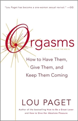 Orgasms: How to Have Them, Give Them, and Keep Them Coming by Paget, Lou