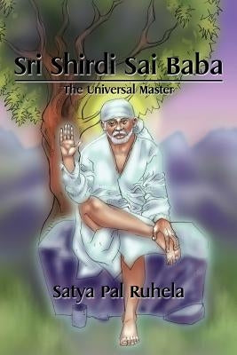 Sri Shirdi Sai Baba: The Universal Master by Ruhela, Satya Pal