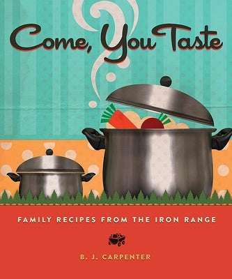 Come, You Taste: Family Recipes from the Iron Range Paperback Minnesota Historical Society Press