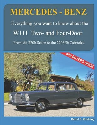 MERCEDES-BENZ, The 1960s, W111 Two- and Four-Door: From the 220b Sedan to the 220SEb Cabriolet by S. Koehling, Bernd