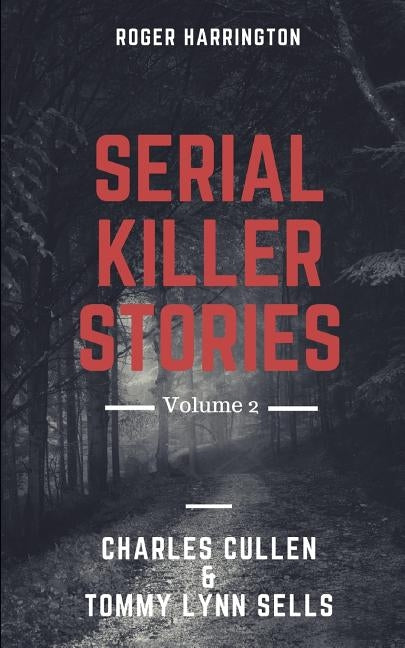 Serial Killer Stories Volume 2: Charles Cullen, Tommy Lynn Sells - 2 Books in 1 by Harrington, Roger