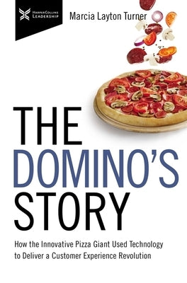 The Domino's Story: How the Innovative Pizza Giant Used Technology to Deliver a Customer Experience Revolution HarperCollins Leadership