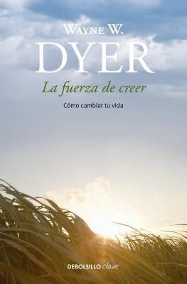 La Fuerza de Creer / You'll See It When You Believe It by Dyer, Wayne W.