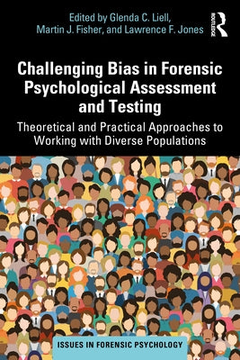 Challenging Bias in Forensic Psychological Assessment and Testing: Theoretical and Practical Approaches to Working with Diverse Populations by Liell, Glenda C.