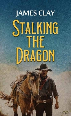 Stalking the Dragon: A Western Adventure by Clay, James