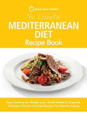 The Essential Mediterranean Diet Recipe Book: Easy Cooking for Weight Loss, Good Health & Longevity. Delicious Calorie-Counted Recipes For Healthy Eat Paperback Erin Rose Publishing