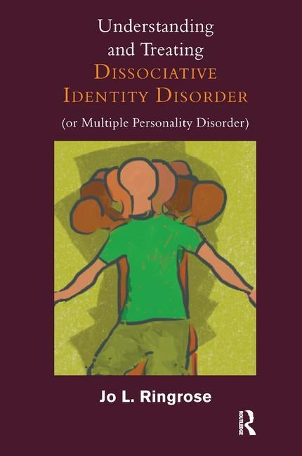 Understanding and Treating Dissociative Identity Disorder (or Multiple Personality Disorder) by Ringrose, Jo L.